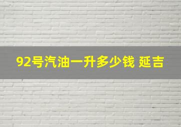 92号汽油一升多少钱 延吉